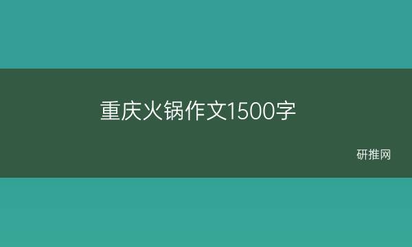 重庆火锅作文1500字(重庆火锅作文100)