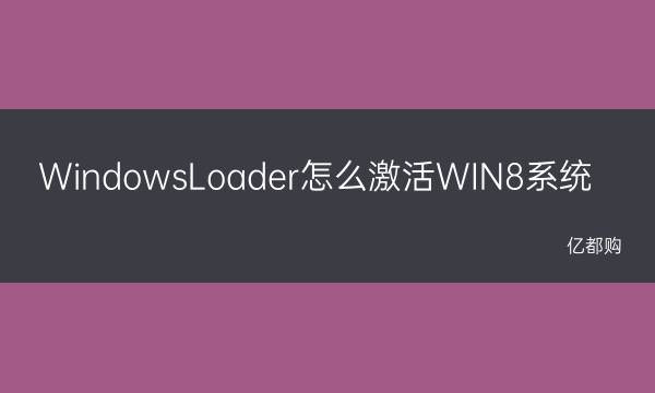 windowsloader激活工具怎么用 WindowsLoader怎么激活WIN8系统