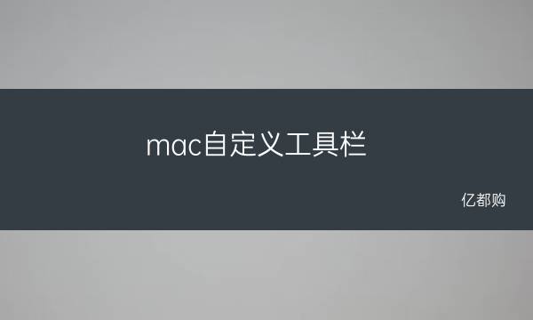mac最上面的工具栏设置 mac自定义工具栏