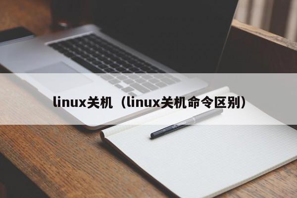linux关机（linux关机命令区别）-第1张图片