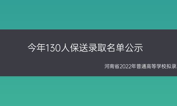 今年130人保送录取名单公示：河南省2022年普通高等学校拟录取保送生名单公示(今年保送清华名单)