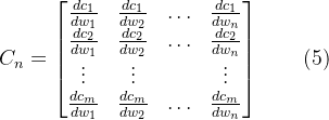 C_n=\begin{bmatrix}\frac{dc_1}{dw_1}&\frac{dc_1}{dw_2}&\ldots&\frac{dc_1}{dw_n}\\\frac{dc_2}{dw_1}&\frac{dc_2}{dw_2}&\ldots&\frac{dc_2}{dw_n}\\\vdots&\vdots&&\vdots\\\frac{dc_m}{dw_1}&\frac{dc_m}{dw_2}&\ldots&\frac{dc_m}{dw_n}\end{bmatrix}\qquad(5)